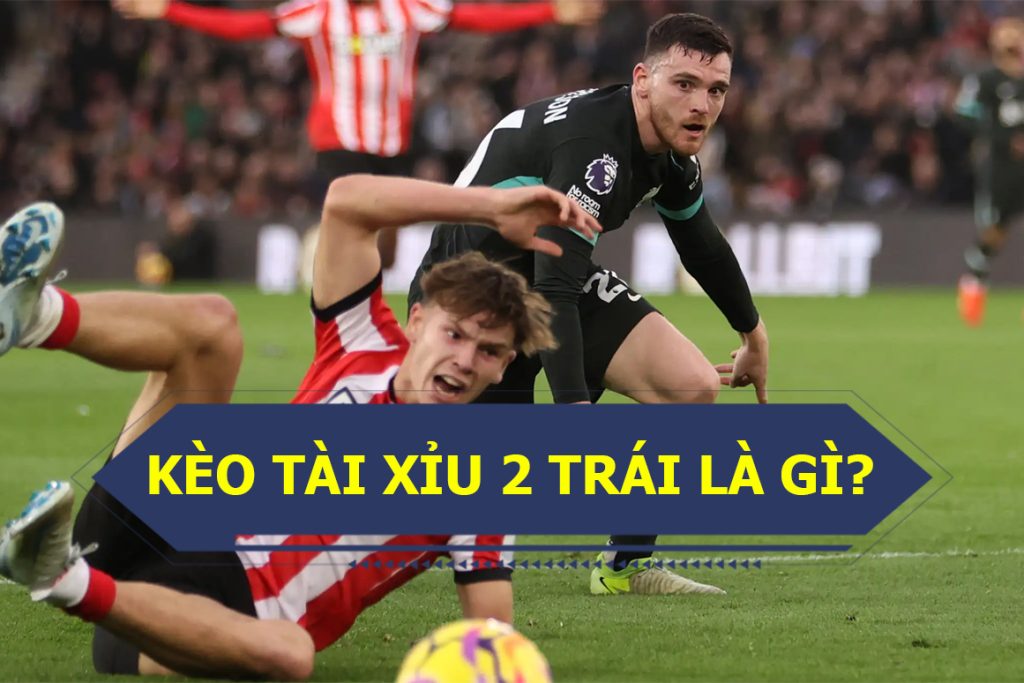 Kèo Tài Xỉu 2 Trái Kèo Tài Xỉu 2 Trái